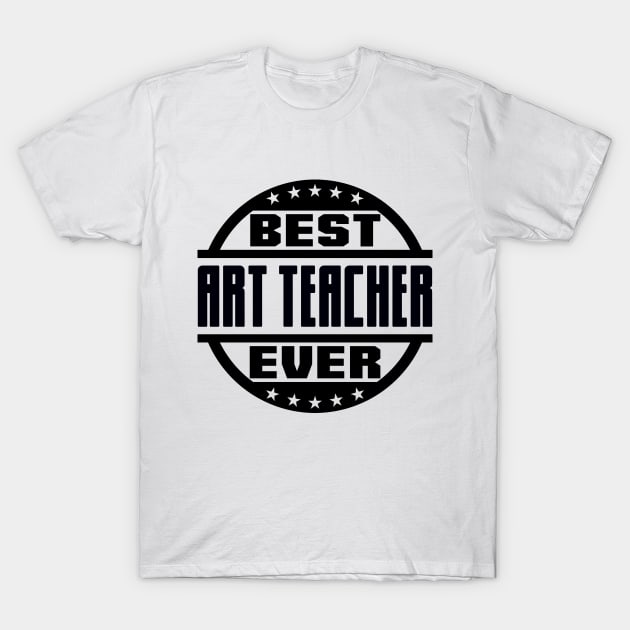 Best Art Teacher Ever T-Shirt by colorsplash